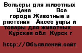 Вольеры для животных › Цена ­ 17 710 - Все города Животные и растения » Аксесcуары и товары для животных   . Курская обл.,Курск г.